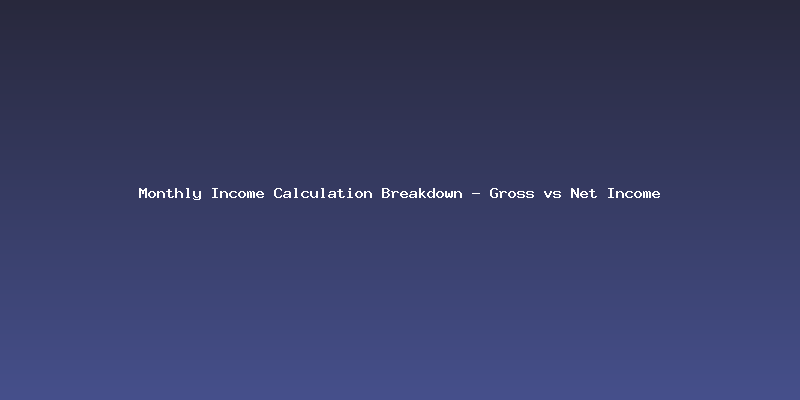 Monthly Income Calculation Breakdown - Gross vs Net Income