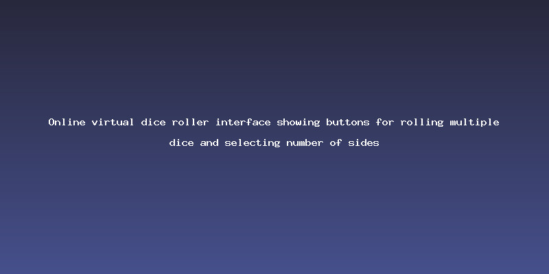 Online virtual dice roller interface showing buttons for rolling multiple dice and selecting number of sides